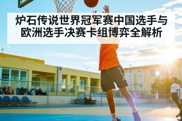 炉石传说世界冠军赛中国选手与欧洲选手决赛卡组博弈全解析